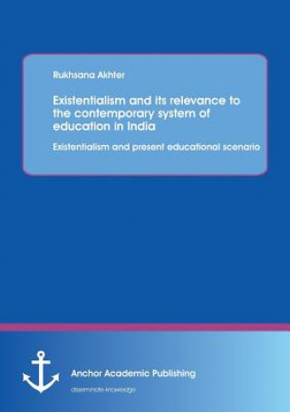 Carte Existentialism and Its Relevance to the Contemporary System of Education in India Rukhsana Akhter