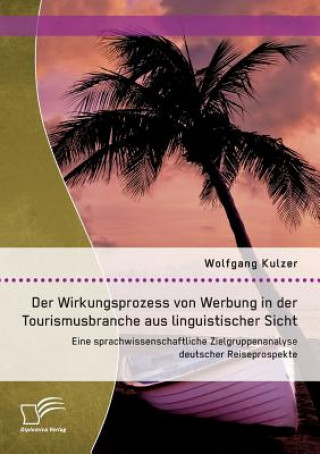 Buch Wirkungsprozess von Werbung in der Tourismusbranche aus linguistischer Sicht Wolfgang Kulzer