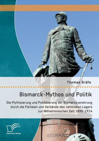Kniha Bismarck-Mythos und Politik Thomas Gräfe