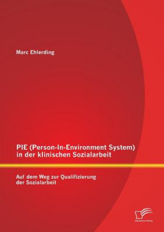 Knjiga PIE (Person-In-Environment System )in der klinischen Sozialarbeit Marc Ehlerding