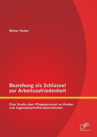 Könyv Beziehung als Schlussel zur Arbeitszufriedenheit Walter Huber