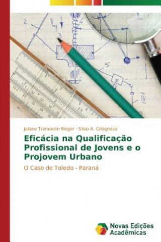 Könyv Eficacia na Qualificacao Profissional de Jovens e o Projovem Urbano Juliane Tramontin Bieger