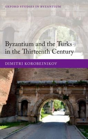 Kniha Byzantium and the Turks in the Thirteenth Century Dimitri Korobeinikov