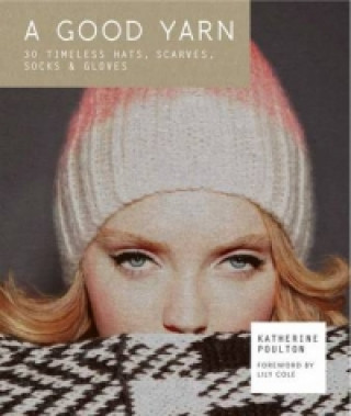 Carte Good Yarn: 30 Timeless Hats, Scarves, Socks and Gloves Katherine Poulton