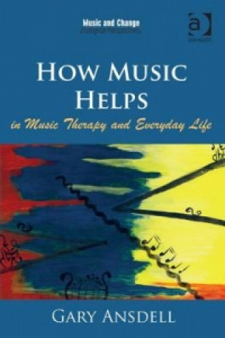 Kniha How Music Helps in Music Therapy and Everyday Life Gary Ansdell