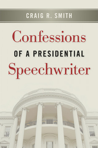 Kniha Confessions of a Presidential Speechwriter Craig R Smith