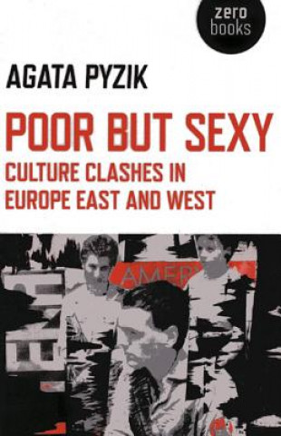 Kniha Poor but Sexy - Culture Clashes in Europe East and West Agata Pyzik