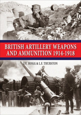 Kniha British Artillery Weapons and Ammunition 1914-1918 I.V. Hogg