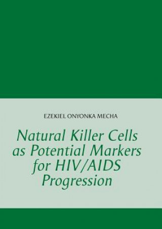 Könyv Natural Killer Cells as Potential Markers for HIV/AIDS Progression Ezekiel Onyonka Mecha