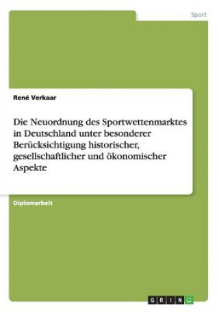 Carte Neuordnung des Sportwettenmarktes in Deutschland unter besonderer Berucksichtigung historischer, gesellschaftlicher und oekonomischer Aspekte René Verkaar
