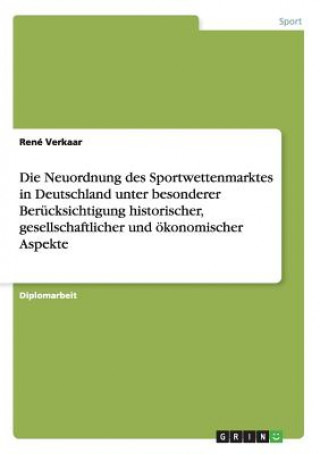 Książka Neuordnung des Sportwettenmarktes in Deutschland unter besonderer Berucksichtigung historischer, gesellschaftlicher und oekonomischer Aspekte René Verkaar