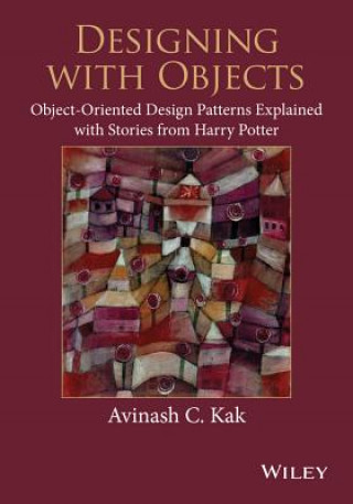 Book Designing with Objects - Object-Oriented Design Patterns Explained with Stories from Harry Potter Avinash C Kak