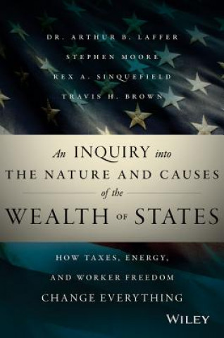Kniha Inquiry into the Nature and Causes of the Wealth of States - How Taxes, Energy, and Worker Freedom, Change Everything Arthur B Laffer