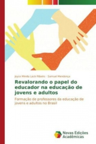 Kniha Revalorando o papel do educador na educacao de jovens e adultos Joyce Mirella Lacki Ribeiro