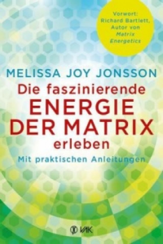Kniha Die faszinierende Energie der Matrix erleben Melissa Joy Jonsson