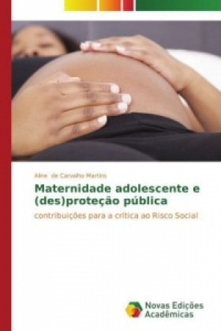Kniha Maternidade adolescente e (des)protecao publica Aline de Carvalho Martins