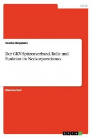 Könyv GKV-Spitzenverband. Rolle und Funktion im Neokorporatismus Sascha Beljanski