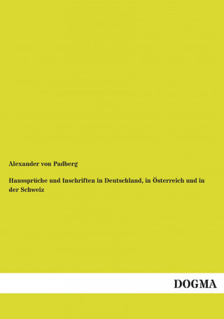 Książka Haussprüche und Inschriften in Deutschland, in Österreich und in der Schweiz Alexander von Padberg