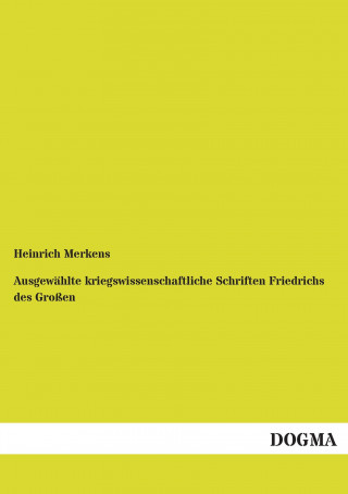 Kniha Ausgewählte kriegswissenschaftliche Schriften Friedrichs des Großen Heinrich Merkens