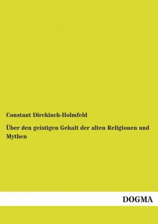 Carte Über den geistigen Gehalt der alten Religionen und Mythen Constant Dirckinck-Holmfeld