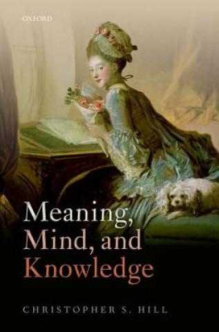 Kniha Meaning, Mind, and Knowledge Christopher S. Hill