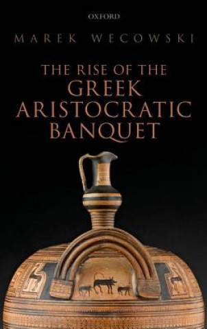 Könyv Rise of the Greek Aristocratic Banquet Marek Wecowski