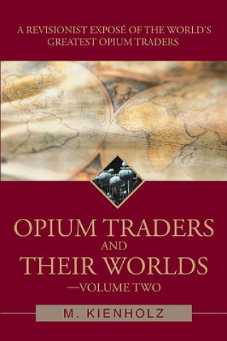 Kniha Opium Traders and Their Worlds-Volume Two M. Kienholz