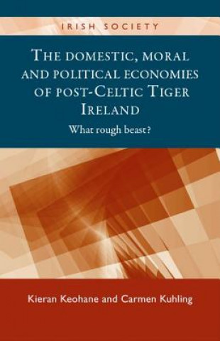 Kniha Domestic, Moral and Political Economies of Post-Celtic Tiger Ireland Kieran Keohane