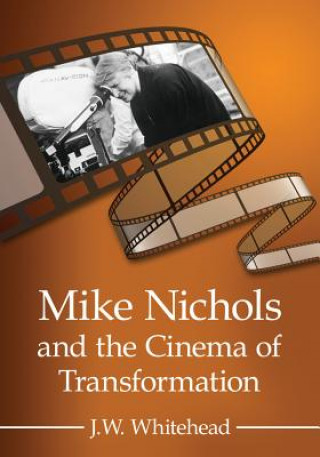 Książka Mike Nichols and the Cinema of Transformation J W Whitehead