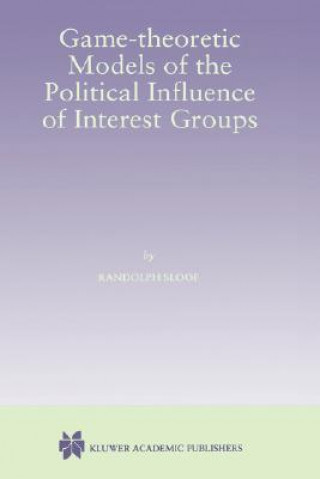 Könyv Game-Theoretic Models of the Political Influence of Interest Groups Randolph Sloof