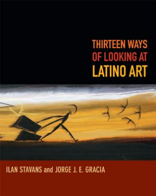 Kniha Thirteen Ways of Looking at Latino Art Ilan Stavans