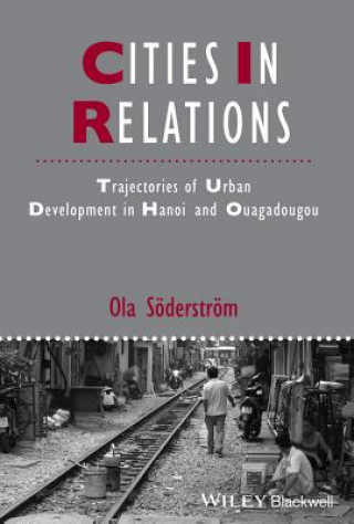 Buch Cities in Relations - Trajectories of Urban Development in Hanoi and Ouagadougou Ola Soderstrom