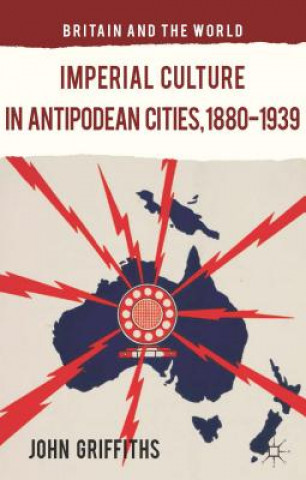 Kniha Imperial Culture in Antipodean Cities, 1880-1939 John Griffiths