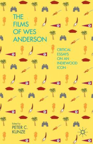 Könyv Films of Wes Anderson Peter C. Kunze