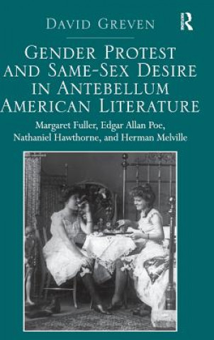 Book Gender Protest and Same-Sex Desire in Antebellum American Literature David Greven