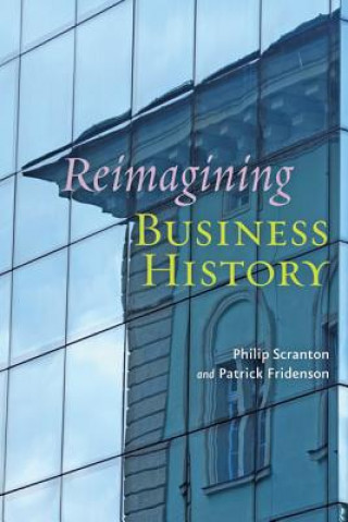 Kniha Reimagining Business History Philip Scranton