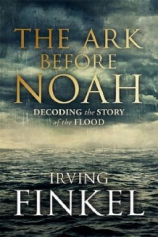 Könyv Ark Before Noah: Decoding the Story of the Flood Irving Finkel