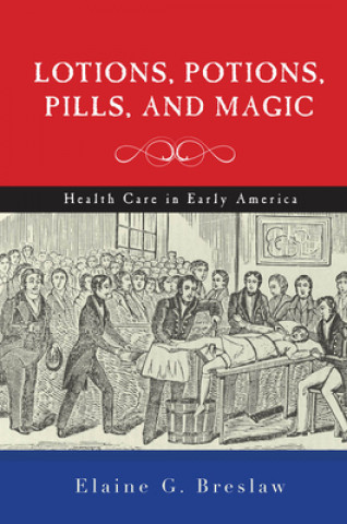 Kniha Lotions, Potions, Pills, and Magic Elaine G. Breslaw