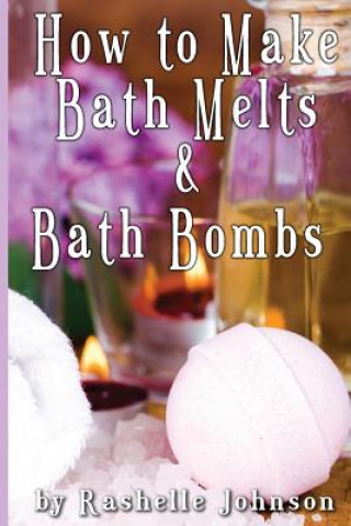 Kniha How to Make Bath Melts & Bath Bombs Rashelle Johnson