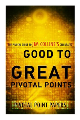 Книга Good to Great Pivotal Points the Pivotal Guide to Jim Collin Pivotal Point Papers