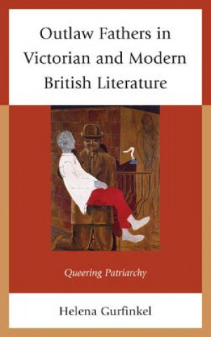 Knjiga Outlaw Fathers in Victorian and Modern British Literature Helena Gurfinkel