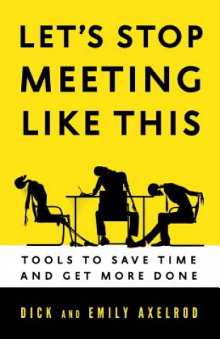 Carte Let's Stop Meeting Like This: Tools to Save Time and Get More Done Richard Axelrod