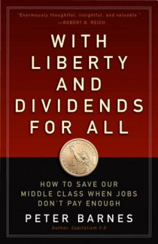 Kniha With Liberty and Dividends for All: How to Save Our Middle Class When Jobs Don't Pay Enough Peter Barnes