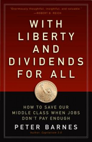 Książka With Liberty and Dividends for All: How to Save Our Middle Class When Jobs Don't Pay Enough Peter Barnes