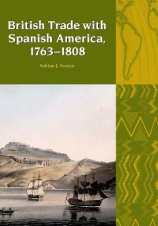 Book British Trade with Spanish America, 1763-1808 Adrian J. Pearce