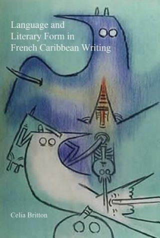 Knjiga Language and Literary Form in French Caribbean Writing Celia Britton