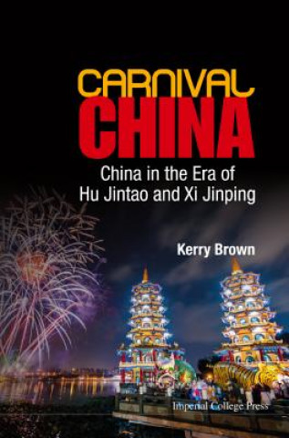 Carte Carnival China: China In The Era Of Hu Jintao And Xi Jinping Kerry Brown