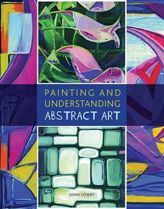 Книга Painting and Understanding Abstract Art John Lowry