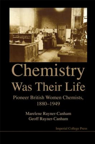 Kniha Chemistry Was Their Life: Pioneering British Women Chemists, 1880-1949 Geoffrey Rayner-Canham