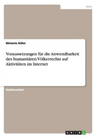 Kniha Voraussetzungen fur die Anwendbarkeit des humanitaren Voelkerrechts auf Aktivitaten im Internet Melanie Kühn